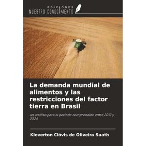 Oliveira Saath, Kleverton Clóvis de La demanda mundial de alimentos y las restricciones del factor tierra en Brasil: un análisis para el periodo comprendido entre 2012 y 2024 Oliveira Saath, Kleverton Clóvis de La demanda mundial de alimentos y las restricciones del factor tierra en Brasil: un análisis para el periodo comprendido entre 2012 y 2024