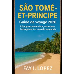 Lopez, Fay I. São Tomé-et-Principe Guide de voyage 2026: Principales attractions, nourriture, hébergement et conseils essentiels Lopez, Fay I. São Tomé-et-Principe Guide de voyage 2026: Principales attractions, nourriture, hébergement et conseils essentiels