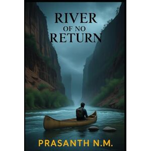 N.M, Prasanth River of No Return: Canoes and Confessions N.M, Prasanth River of No Return: Canoes and Confessions