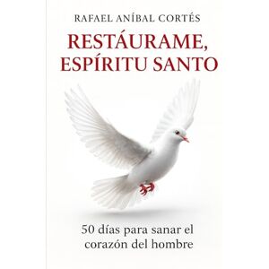 Cortés, Rafael Aníbal Restáurame Espíritu Santo: 50 días para sanar el Corazón del Hombre Cortés, Rafael Aníbal Restáurame Espíritu Santo: 50 días para sanar el Corazón del Hombre
