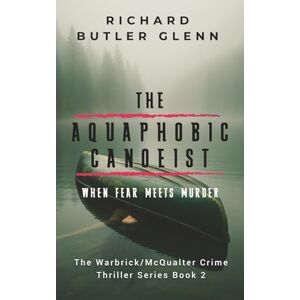 Glenn, Richard Butler The Aquaphobic Canoeist: When Fear Meets Murder; Warbrick/McQualter Crime Thriller Series Book 2 (The Warbrick/McQualter Crime Thriller Series) Glenn, Richard Butler The Aquaphobic Canoeist: When Fear Meets Murder; Warbrick/McQualter Crime Thriller Series Book 2 (The Warbrick/McQualter Crime Thriller Series)