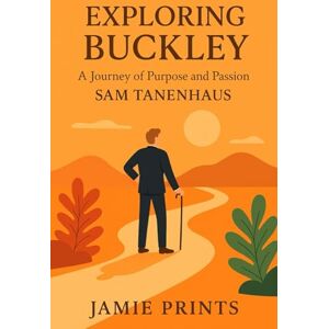 Prints, Jamie EXPLORING BUCKLEY: And A Journey Of Purpose And Passion Of Sam Tanenhaus Prints, Jamie EXPLORING BUCKLEY: And A Journey Of Purpose And Passion Of Sam Tanenhaus