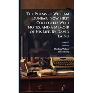 Liang, David 1793-1878 The Poems of William Dunbar, Now First Collected. With Notes, and a Memoir of His Life. By David Laing Liang, David 1793-1878 The Poems of William Dunbar, Now First Collected. With Notes, and a Memoir of His Life. By David Laing