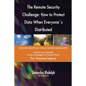 Gerardus Blokdyk - The Art of Service The Remote Security Challenge: How to Protect Data When Everyone`s Distributed Gerardus Blokdyk - The Art of Service The Remote Security Challenge: How to Protect Data When Everyone`s Distributed