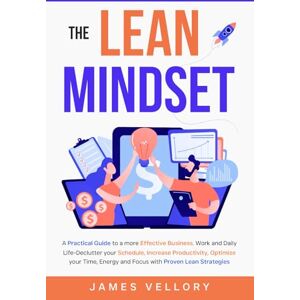 Vellory, James The Lean Mindset: A Practical Guide to a more Effective Business, Work and Daily Life-Declutter your Schedule, Increase Productivity, Optimize your Time, Energy and Focus with Proven Lean Strategies Vellory, James The Lean Mindset: A Practical Guide to a more Effective Business, Work and Daily Life-Declutter your Schedule, Increase Productivity, Optimize your Time, Energy and Focus with Proven Lean Strategies