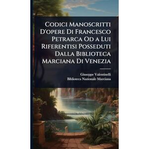 Valentinelli, Giuseppe Codici Manoscritti D'opere Di Francesco Petrarca Od a Lui Riferentisi Posseduti Dalla Biblioteca Marciana Di Venezia Valentinelli, Giuseppe Codici Manoscritti D'opere Di Francesco Petrarca Od a Lui Riferentisi Posseduti Dalla Biblioteca Marciana Di Venezia