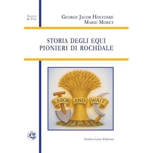 Holyoake, George Jacob Storia degli equi pionieri di Rochdale (Saggi & Tesi) Holyoake, George Jacob Storia degli equi pionieri di Rochdale (Saggi & Tesi)