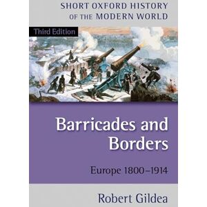Gildea, Robert Barricades and Borders: Europe 1800-1914 (Short Oxford History of the Modern World) Gildea, Robert Barricades and Borders: Europe 1800-1914 (Short Oxford History of the Modern World)