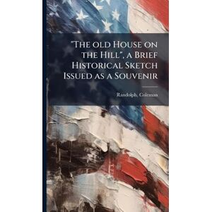 Randolph, Coleman The old House on the Hill", a Brief Historical Sketch Issued as a Souvenir Randolph, Coleman The old House on the Hill", a Brief Historical Sketch Issued as a Souvenir