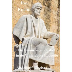 Chebaa, Mr. Abdellatif Ibn Rushd: De Onmisbare Schakel in de Christelijke Filosofie Chebaa, Mr. Abdellatif Ibn Rushd: De Onmisbare Schakel in de Christelijke Filosofie