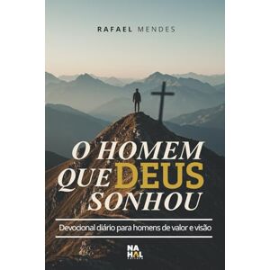 Mendes, Rafael O Homem Que Deus Sonhou: Devocional Diário para Homens de Valor e Visão Mendes, Rafael O Homem Que Deus Sonhou: Devocional Diário para Homens de Valor e Visão