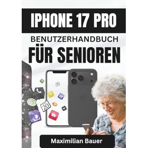Bauer, Maximilian IPHONE 17 PRO BENUTZERHANDBUCH FÜR SENIOREN: Klare und einfache Anleitungen, die Senioren helfen, mit moderner Technologie in Verbindung zu bleiben, ... Kameranutzer und Senioren aller Modelle) Bauer, Maximilian IPHONE 17 PRO BENUTZERHANDBUCH FÜR SENIOREN: Klare und einfache Anleitungen, die Senioren helfen, mit moderner Technologie in Verbindung zu bleiben, ... Kameranutzer und Senioren aller Modelle)
