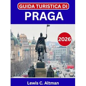 C. Altman, Lewis GUIDA TURISTICA DI PRAGA 2026: Esplora strade storiche, castelli maestosi, cucina locale, tesori nascosti ed esperienze indimenticabili nel cuore dell'Europa centrale C. Altman, Lewis GUIDA TURISTICA DI PRAGA 2026: Esplora strade storiche, castelli maestosi, cucina locale, tesori nascosti ed esperienze indimenticabili nel cuore dell'Europa centrale