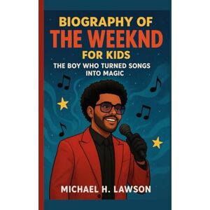 Lawson, Michael H . Biography of The Weekend for Kids: The Boy Who Turned Songs into Magic Lawson, Michael H . Biography of The Weekend for Kids: The Boy Who Turned Songs into Magic