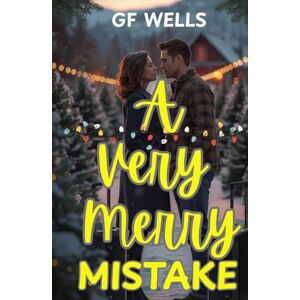 Wells, GF A Very Merry Mistake: A Heartwarming Holiday Romance About Finding Home in the Most Unexpected Places Wells, GF A Very Merry Mistake: A Heartwarming Holiday Romance About Finding Home in the Most Unexpected Places