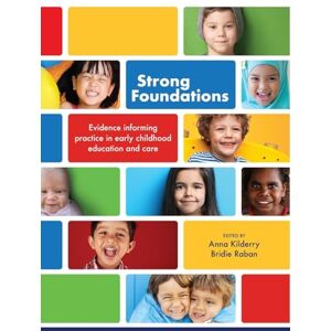 Kilderry, Anna Strong Foundations: Evidence informing practice in early childhood education and care Kilderry, Anna Strong Foundations: Evidence informing practice in early childhood education and care