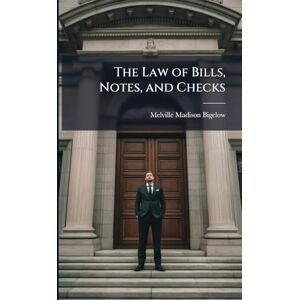 Bigelow, Melville Madison The Law of Bills, Notes, and Checks Bigelow, Melville Madison The Law of Bills, Notes, and Checks
