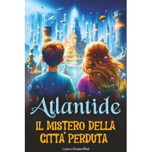 Gramellini, Laura Atlantide: Il mistero della città perduta. Libro di avventura e mistero per bambini e ragazzi di 8-12 anni Gramellini, Laura Atlantide: Il mistero della città perduta. Libro di avventura e mistero per bambini e ragazzi di 8-12 anni