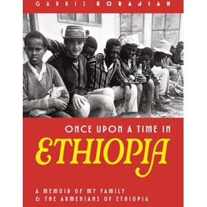 Korajian, Garbis Once Upon a Time in Ethiopia: A Memoir of My Family & the Armenians of Ethiopia Korajian, Garbis Once Upon a Time in Ethiopia: A Memoir of My Family & the Armenians of Ethiopia