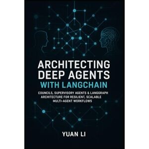 Li, Yuan Architecting Deep Agents with LangChain: Councils, Supervisory Agents & LangGraph Architecture for Resilient, Scalable Multi-Agent Workflows (LangChain AI Systems) Li, Yuan Architecting Deep Agents with LangChain: Councils, Supervisory Agents & LangGraph Architecture for Resilient, Scalable Multi-Agent Workflows (LangChain AI Systems)