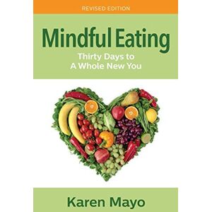 Mayo, Karen Mindful Eating: Thirty Days to A Whole New You Mayo, Karen Mindful Eating: Thirty Days to A Whole New You