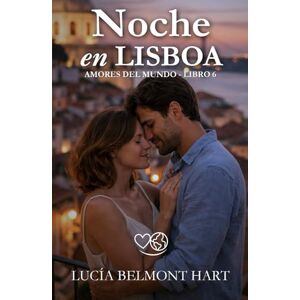 Belmont Hart, Lucía Noche en Lisboa: Un amor que regresa entre fado, despedidas y segundas oportunidades (Amores del mundo) Belmont Hart, Lucía Noche en Lisboa: Un amor que regresa entre fado, despedidas y segundas oportunidades (Amores del mundo)
