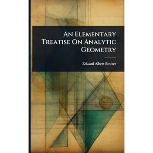 Bowser, Edward Albert An Elementary Treatise On Analytic Geometry Bowser, Edward Albert An Elementary Treatise On Analytic Geometry