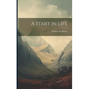 Balzac, Honoré de A Start in Life Balzac, Honoré de A Start in Life