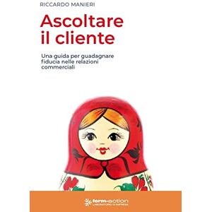 Manieri, Riccardo ASCOLTARE IL CLIENTE: una guida per guadagnare fiducia nelle relazioni commerciali Manieri, Riccardo ASCOLTARE IL CLIENTE: una guida per guadagnare fiducia nelle relazioni commerciali