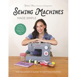 Shaw, Jessica Sewing Machines Made Simple: The Beginner's Guide to Getting Started Shaw, Jessica Sewing Machines Made Simple: The Beginner's Guide to Getting Started