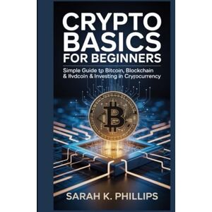 Philips Crypto Basics for Beginners: Simple Guide to Bitcoin, Blockchain & Investing in Cryptocurrency Philips Crypto Basics for Beginners: Simple Guide to Bitcoin, Blockchain & Investing in Cryptocurrency