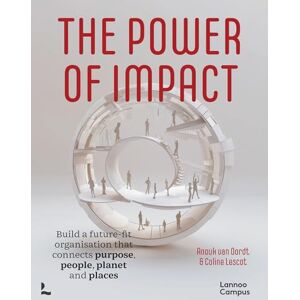 Oordt, Anouk van The Power of Impact: Build a future-fit organisation that connects purpose, people, planet and places (Lannoo Campus) Oordt, Anouk van The Power of Impact: Build a future-fit organisation that connects purpose, people, planet and places (Lannoo Campus)