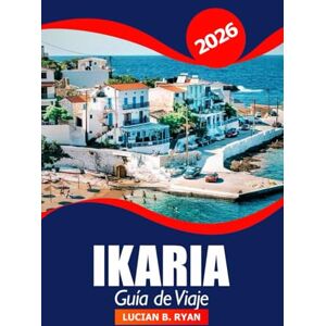 Ryan, Lucian B. Ikaria Guía de viaje 2026: Descubre la isla de la zona azul de Grecia, las playas, el senderismo, la comida local, los pueblos escondidos y las aventuras en el Egeo Ryan, Lucian B. Ikaria Guía de viaje 2026: Descubre la isla de la zona azul de Grecia, las playas, el senderismo, la comida local, los pueblos escondidos y las aventuras en el Egeo