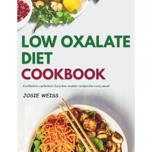 Weiss, Josie The Low Oxalate Diet Cookbook: A Comprehensive Guide With 70+ Easy, Quick and Tasty Recipes to Prevent Oxalate Overload, Kidney Stones, and Other Inflammatory Conditions (Tailored Diet Food Lists) Weiss, Josie The Low Oxalate Diet Cookbook: A Comprehensive Guide With 70+ Easy, Quick and Tasty Recipes to Prevent Oxalate Overload, Kidney Stones, and Other Inflammatory Conditions (Tailored Diet Food Lists)
