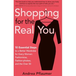 Pflaumer, Andrea Shopping for the Real You: Ten Essential Steps to the Perfect Wardrobe: Volume 1 Pflaumer, Andrea Shopping for the Real You: Ten Essential Steps to the Perfect Wardrobe: Volume 1