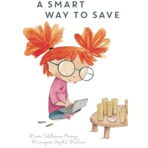 Harvey, Dr. Mara Catherine A Smart Way To Save: Financial Confidence for Kids Book 2 (Smart Way To Start) Harvey, Dr. Mara Catherine A Smart Way To Save: Financial Confidence for Kids Book 2 (Smart Way To Start)