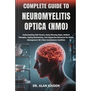 KAIDEN, DR. ALAN COMPLETE GUIDE TO NEUROMYELITIS OPTICA (NMO): Understanding Risk Factors, Early Warning Signs, Medical Therapies, Coping Mechanisms, And Supportive ... Management Of A Rare Autoimmune Condition KAIDEN, DR. ALAN COMPLETE GUIDE TO NEUROMYELITIS OPTICA (NMO): Understanding Risk Factors, Early Warning Signs, Medical Therapies, Coping Mechanisms, And Supportive ... Management Of A Rare Autoimmune Condition