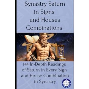Astrology, 12andus Synastry Saturn in Signs and Houses Combinations: 144 In-Depth Readings of Saturn in Every Sign and House Combination in Synastry: 7 Astrology, 12andus Synastry Saturn in Signs and Houses Combinations: 144 In-Depth Readings of Saturn in Every Sign and House Combination in Synastry: 7