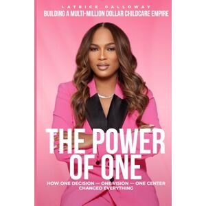 Galloway, Latrice The Power of ONE: Building a Multi-Million Dollar Childcare Empire Galloway, Latrice The Power of ONE: Building a Multi-Million Dollar Childcare Empire
