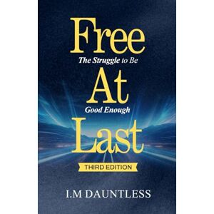 Dauntless, I. M. Free at Last: The Struggle to Be Good Enough Dauntless, I. M. Free at Last: The Struggle to Be Good Enough