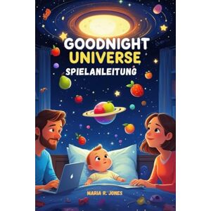 Jones, Maria R. GOODNIGHT UNIVERSE SPIELANLEITUNG: Die komplette Strategie, Tipps und Komplettlösungen eines Experten, um jeden Aspekt von Goodnight Universe zu meistern. Jones, Maria R. GOODNIGHT UNIVERSE SPIELANLEITUNG: Die komplette Strategie, Tipps und Komplettlösungen eines Experten, um jeden Aspekt von Goodnight Universe zu meistern.