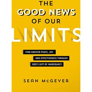 Mcgever, Sean GOOD NEWS OF LIMITS PB: Find Greater Peace, Joy, and Effectiveness through God’s Gift of Inadequacy Mcgever, Sean GOOD NEWS OF LIMITS PB: Find Greater Peace, Joy, and Effectiveness through God’s Gift of Inadequacy