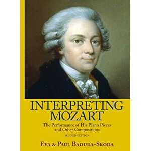 Badura-Skoda, Eva Interpreting Mozart: The Performance of His Piano Pieces and Other Compositions Badura-Skoda, Eva Interpreting Mozart: The Performance of His Piano Pieces and Other Compositions