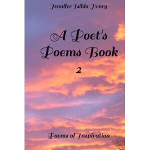 Henry, Jennifer Isilda A Poet's Poems Book 2: Poems of Inspiration Henry, Jennifer Isilda A Poet's Poems Book 2: Poems of Inspiration