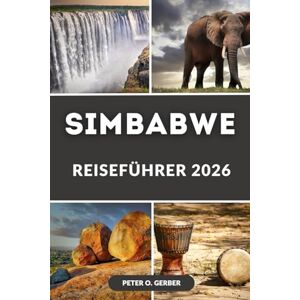 Gerber SIMBABWE REISEFÜHRER 2026: Entdecken Sie Afrikas verborgene Schätze: Ihr umfassender Reiseführer zu Simbabwes Top-Reisezielen, Safaris und kulturellen Wundern Gerber SIMBABWE REISEFÜHRER 2026: Entdecken Sie Afrikas verborgene Schätze: Ihr umfassender Reiseführer zu Simbabwes Top-Reisezielen, Safaris und kulturellen Wundern