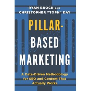Day, Christopher Toph Pillar-Based Marketing: A Data-Driven Methodology for SEO and Content That Actually Works Day, Christopher Toph Pillar-Based Marketing: A Data-Driven Methodology for SEO and Content That Actually Works