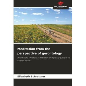 Schrattner, Elisabeth Meditation from the perspective of gerontology: Potential and limitations of meditation for improving quality of life for older people Schrattner, Elisabeth Meditation from the perspective of gerontology: Potential and limitations of meditation for improving quality of life for older people