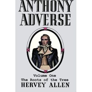 Allen, Hervey Anthony Adverse, Volume One, The Roots of the Tree Allen, Hervey Anthony Adverse, Volume One, The Roots of the Tree