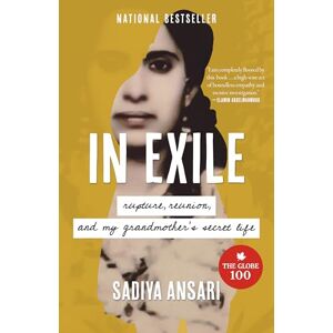 Ansari, Sadiya In Exile: Rupture, Reunion, and My Grandmother’s Secret Life Ansari, Sadiya In Exile: Rupture, Reunion, and My Grandmother’s Secret Life