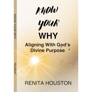 Houston, Renita Know Your Why: A Prophetic Journal for Discovering Your God-Given Purpose Houston, Renita Know Your Why: A Prophetic Journal for Discovering Your God-Given Purpose